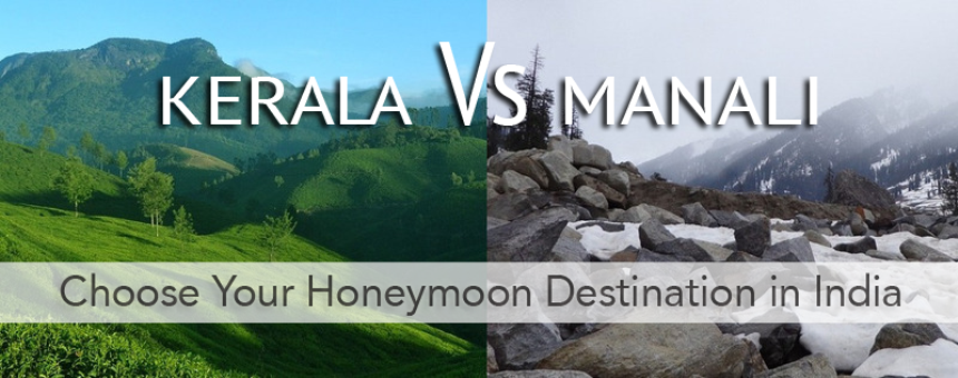 Kerala OR Manali? Here is the Way to Choose Best Honeymoon Destination for You
